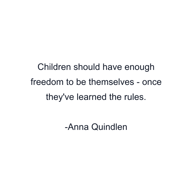 Children should have enough freedom to be themselves - once they've learned the rules.