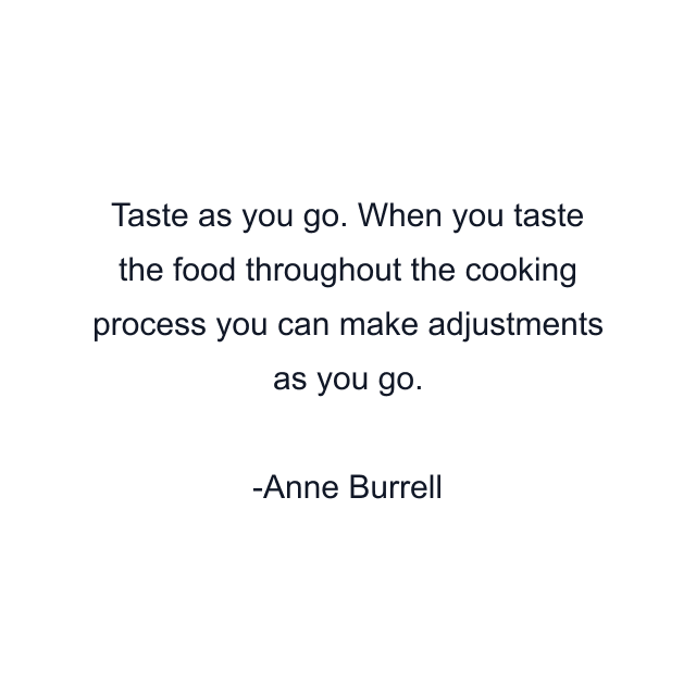 Taste as you go. When you taste the food throughout the cooking process you can make adjustments as you go.