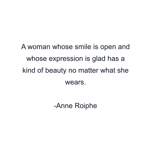 A woman whose smile is open and whose expression is glad has a kind of beauty no matter what she wears.