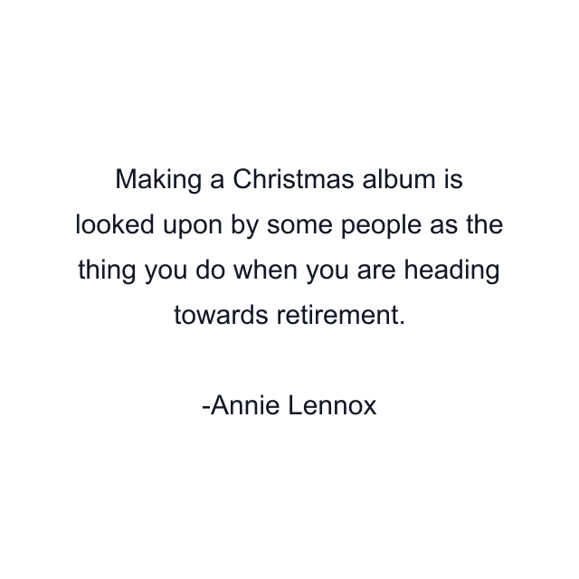 Making a Christmas album is looked upon by some people as the thing you do when you are heading towards retirement.