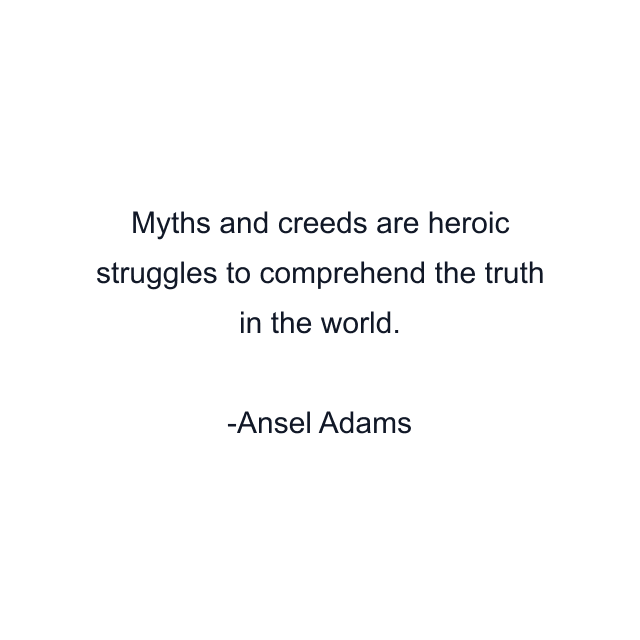 Myths and creeds are heroic struggles to comprehend the truth in the world.