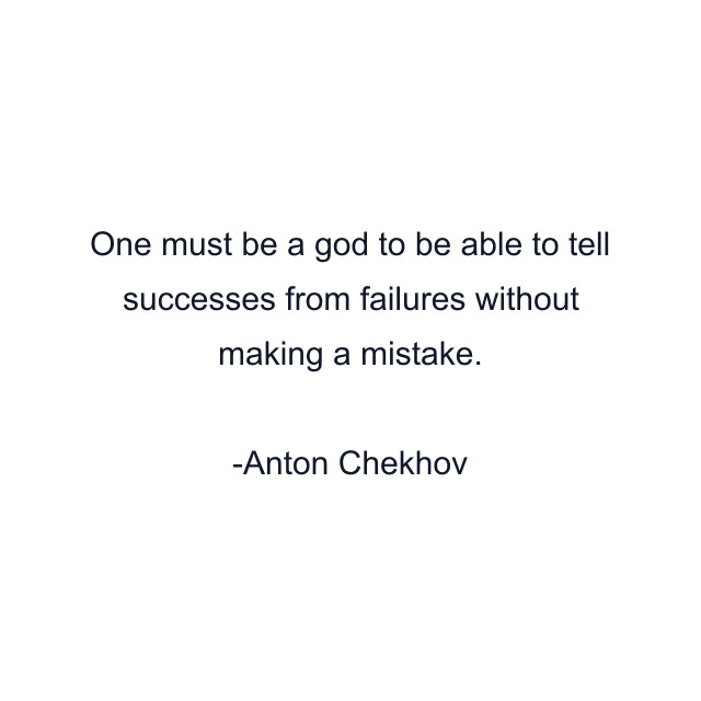 One must be a god to be able to tell successes from failures without making a mistake.