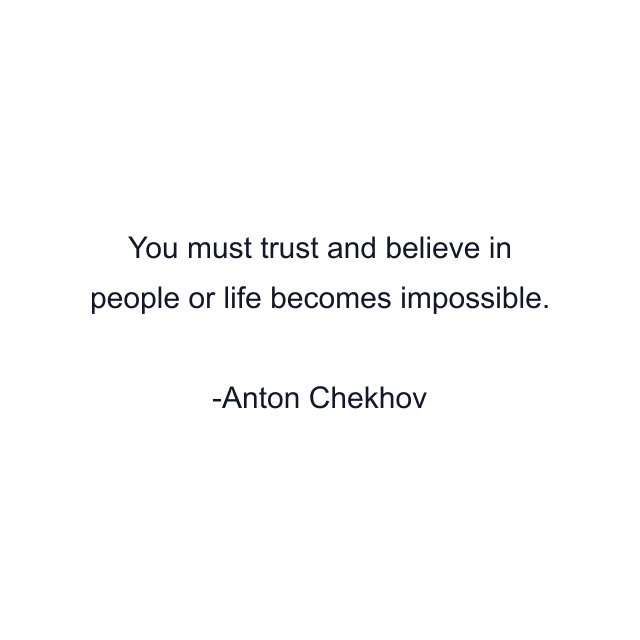 You must trust and believe in people or life becomes impossible.