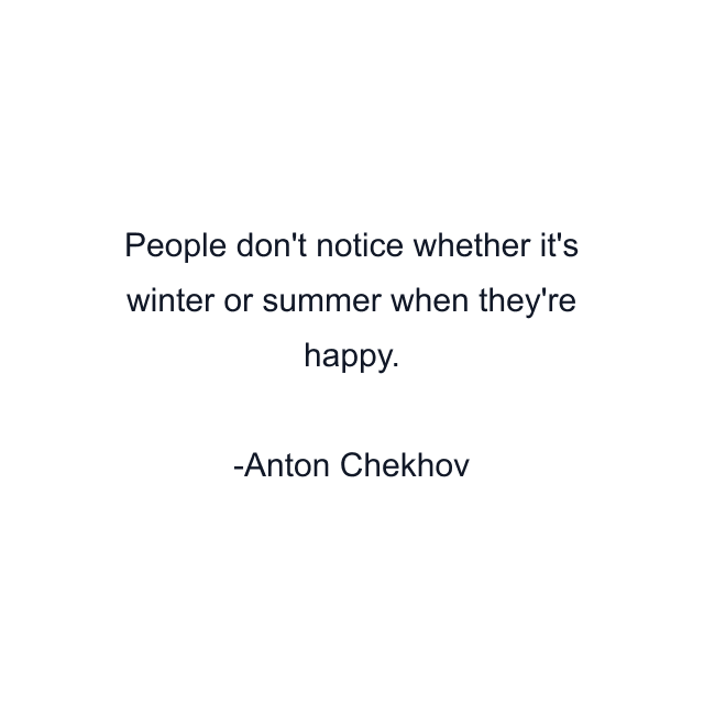 People don't notice whether it's winter or summer when they're happy.