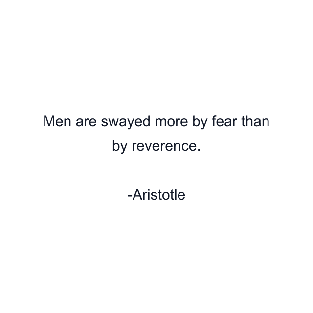 Men are swayed more by fear than by reverence.