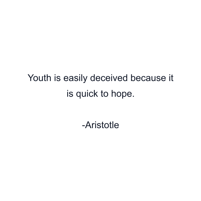 Youth is easily deceived because it is quick to hope.