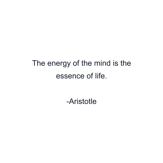 The energy of the mind is the essence of life.