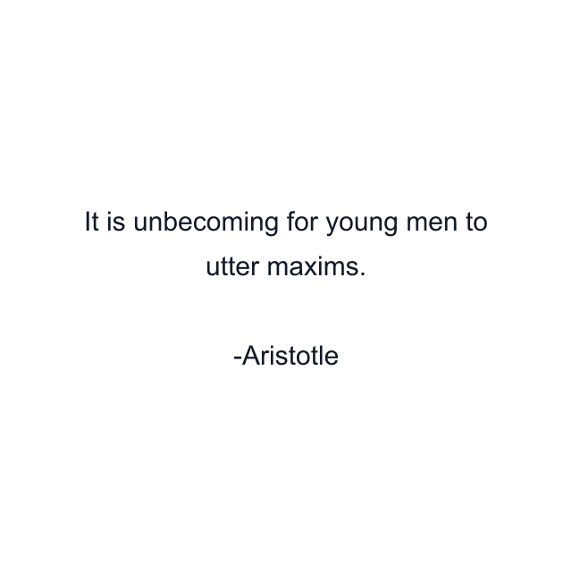 It is unbecoming for young men to utter maxims.