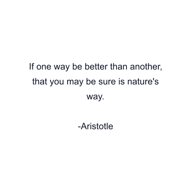 If one way be better than another, that you may be sure is nature's way.