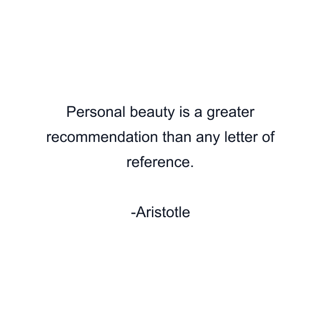 Personal beauty is a greater recommendation than any letter of reference.