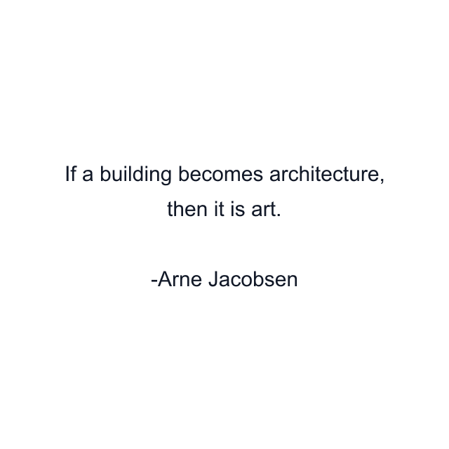 If a building becomes architecture, then it is art.