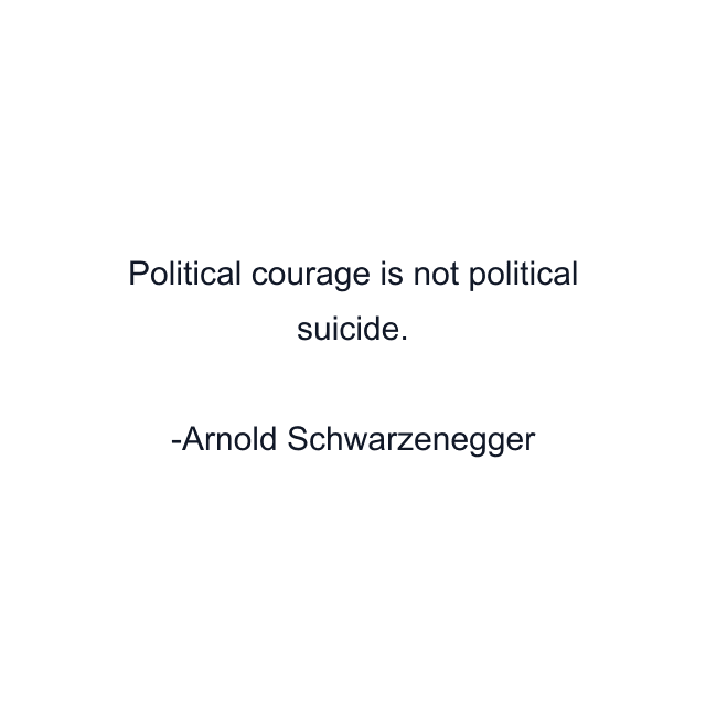 Political courage is not political suicide.