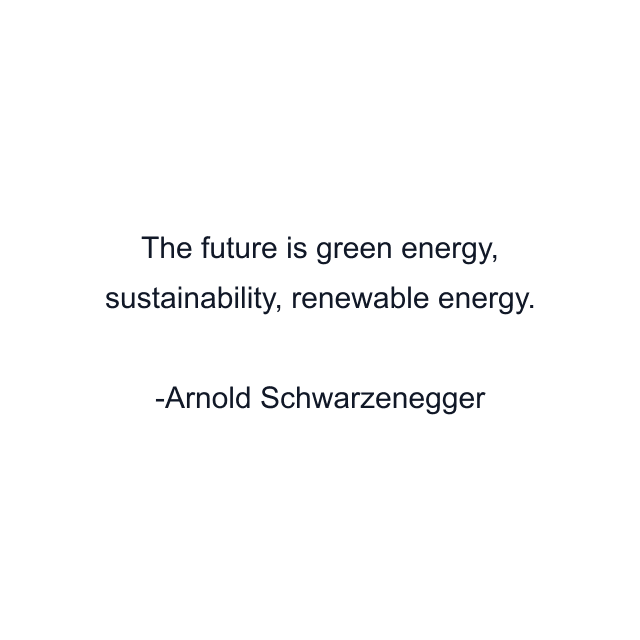 The future is green energy, sustainability, renewable energy.