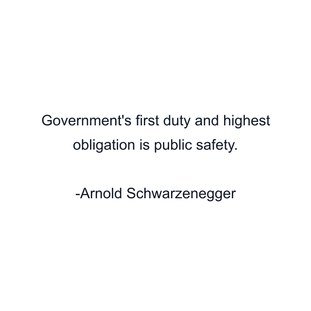 Government's first duty and highest obligation is public safety.