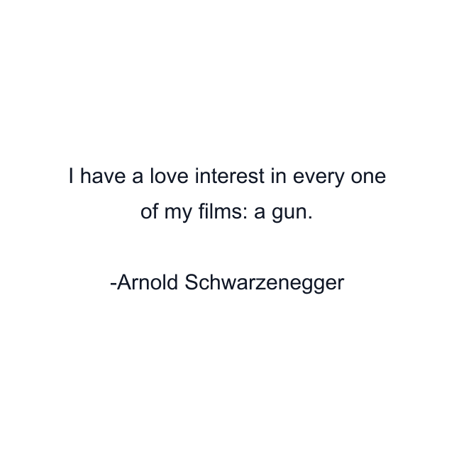 I have a love interest in every one of my films: a gun.