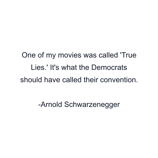 One of my movies was called 'True Lies.' It's what the Democrats should have called their convention.