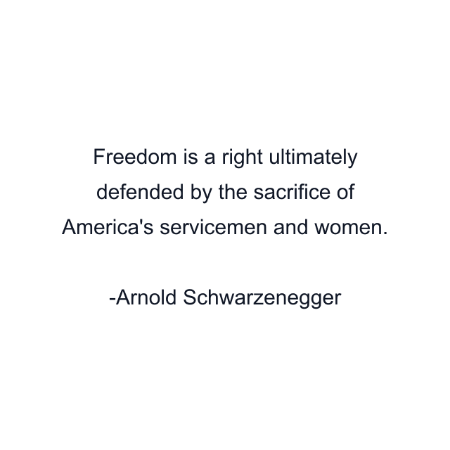 Freedom is a right ultimately defended by the sacrifice of America's servicemen and women.