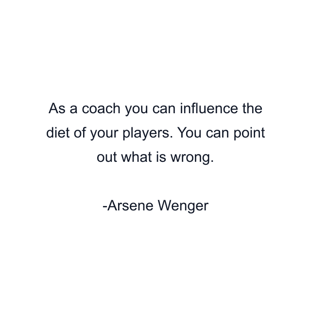 As a coach you can influence the diet of your players. You can point out what is wrong.