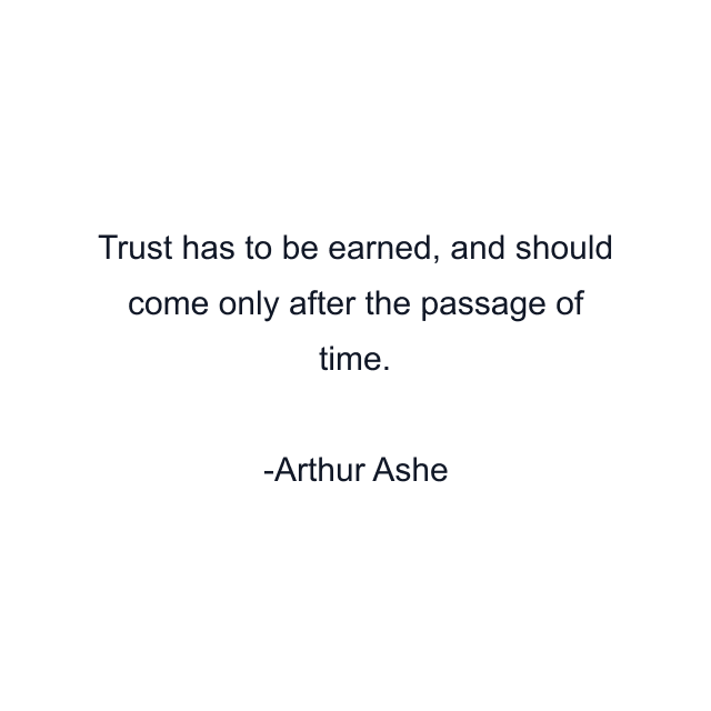 Trust has to be earned, and should come only after the passage of time.