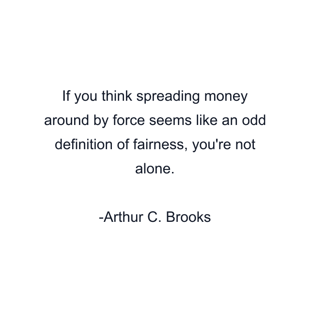 If you think spreading money around by force seems like an odd definition of fairness, you're not alone.