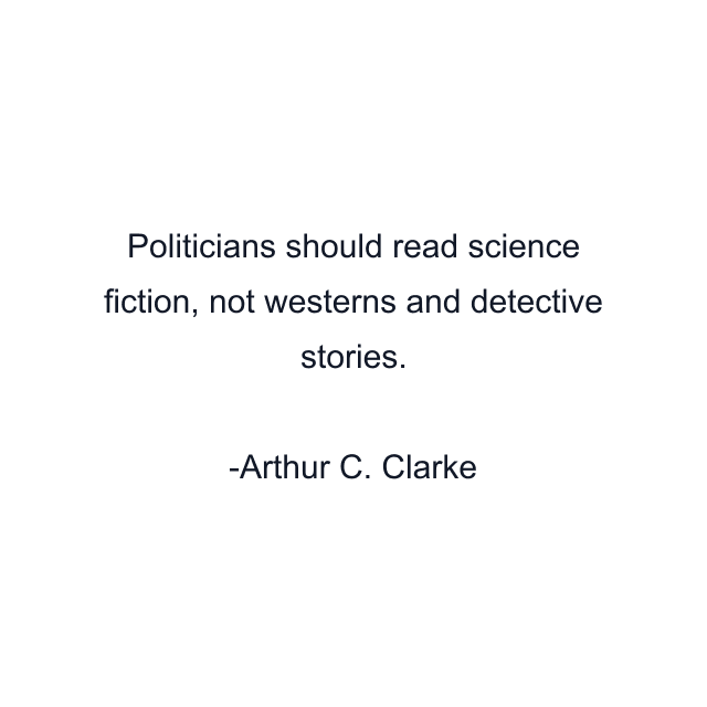 Politicians should read science fiction, not westerns and detective stories.