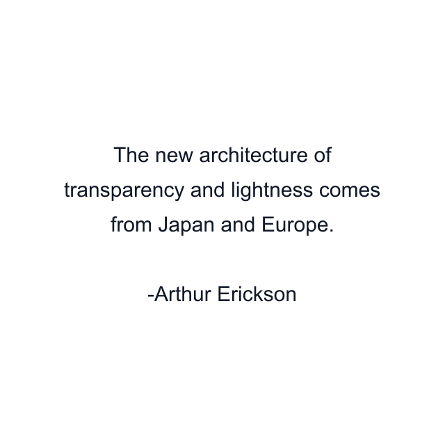 The new architecture of transparency and lightness comes from Japan and Europe.