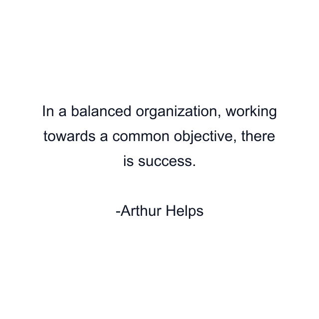 In a balanced organization, working towards a common objective, there is success.