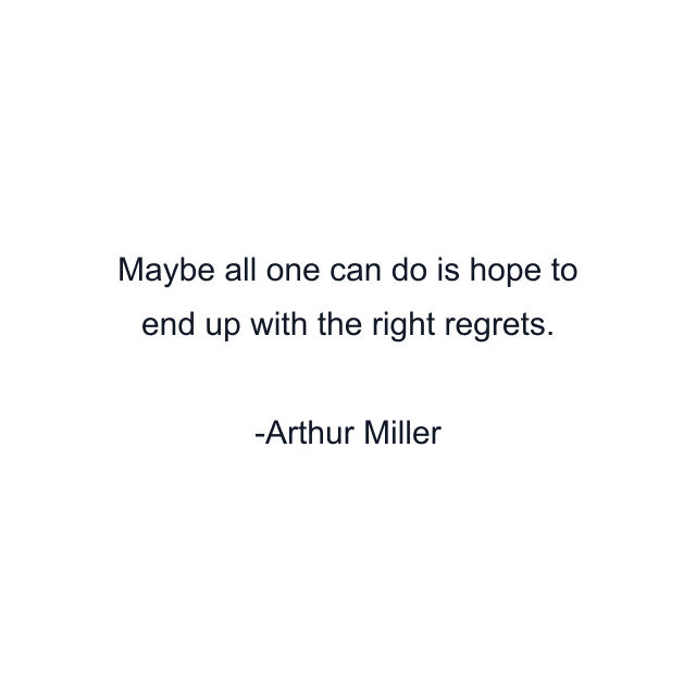 Maybe all one can do is hope to end up with the right regrets.