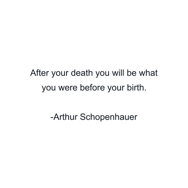 After your death you will be what you were before your birth.