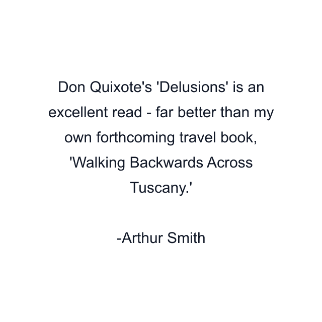 Don Quixote's 'Delusions' is an excellent read - far better than my own forthcoming travel book, 'Walking Backwards Across Tuscany.'