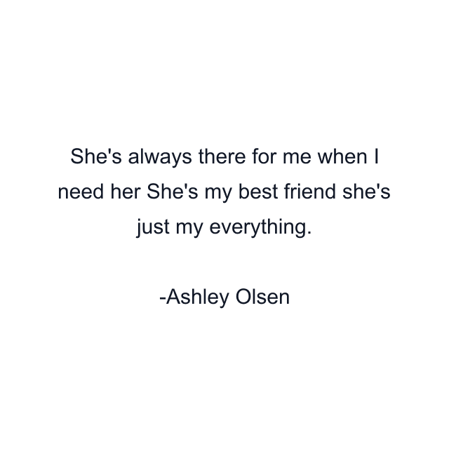 She's always there for me when I need her She's my best friend she's just my everything.
