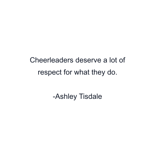 Cheerleaders deserve a lot of respect for what they do.