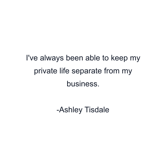 I've always been able to keep my private life separate from my business.