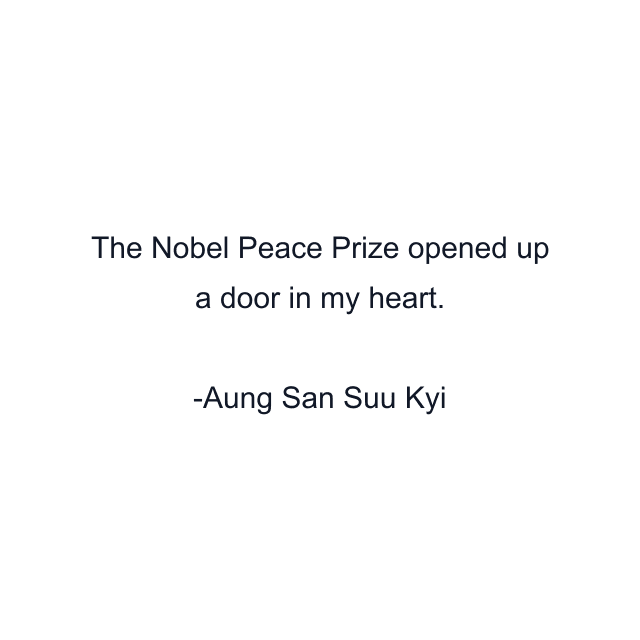 The Nobel Peace Prize opened up a door in my heart.