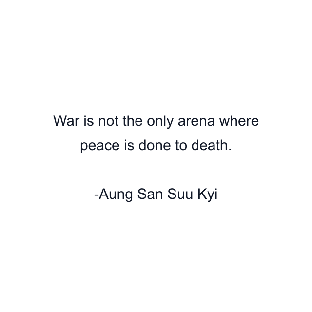 War is not the only arena where peace is done to death.