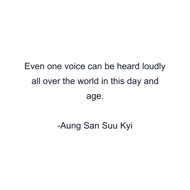 Even one voice can be heard loudly all over the world in this day and age.