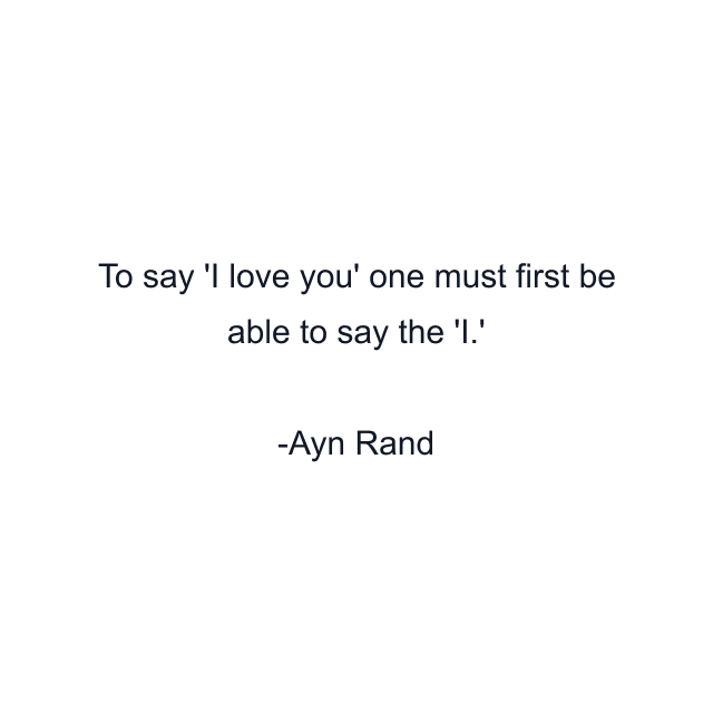 To say 'I love you' one must first be able to say the 'I.'