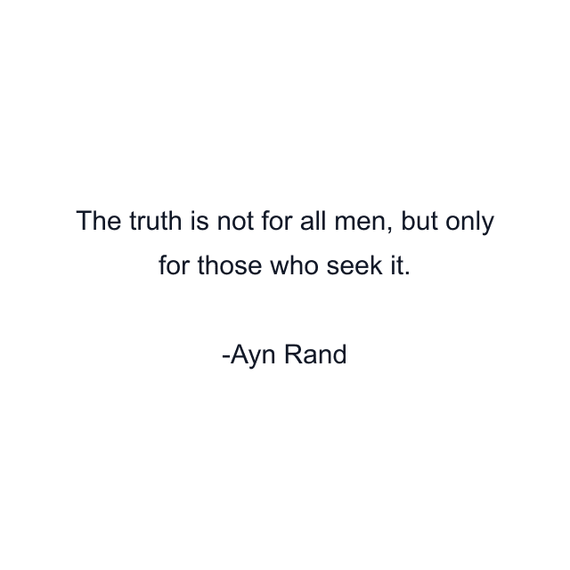 The truth is not for all men, but only for those who seek it.