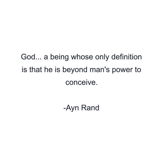 God... a being whose only definition is that he is beyond man's power to conceive.