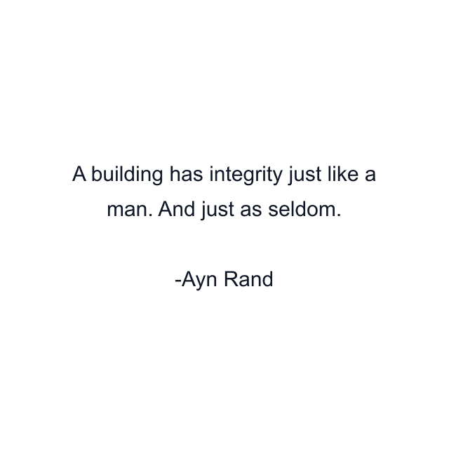 A building has integrity just like a man. And just as seldom.