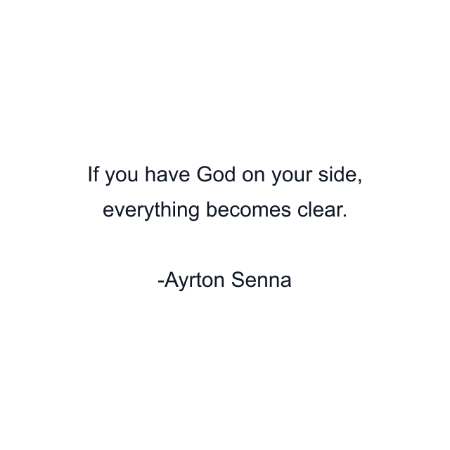 If you have God on your side, everything becomes clear.