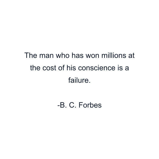 The man who has won millions at the cost of his conscience is a failure.