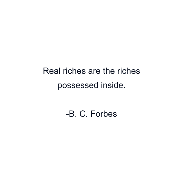 Real riches are the riches possessed inside.