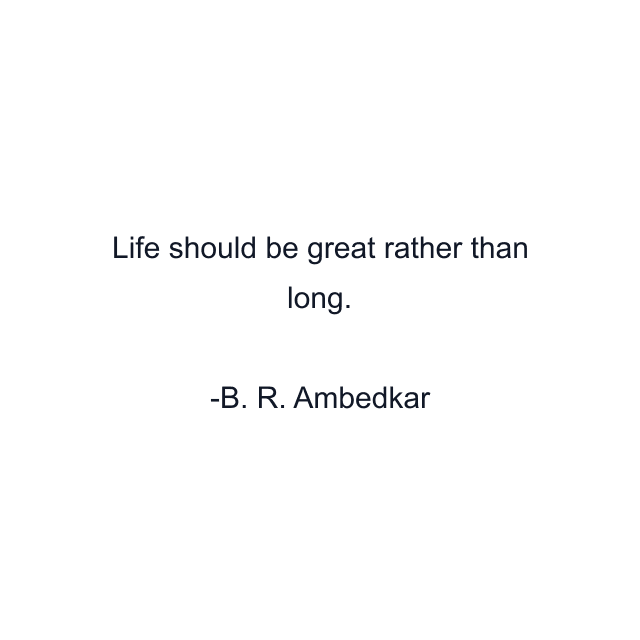 Life should be great rather than long.