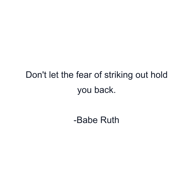 Don't let the fear of striking out hold you back.