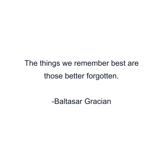 The things we remember best are those better forgotten.