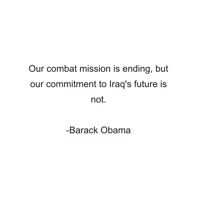 Our combat mission is ending, but our commitment to Iraq's future is not.