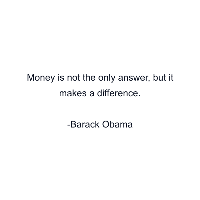 Money is not the only answer, but it makes a difference.