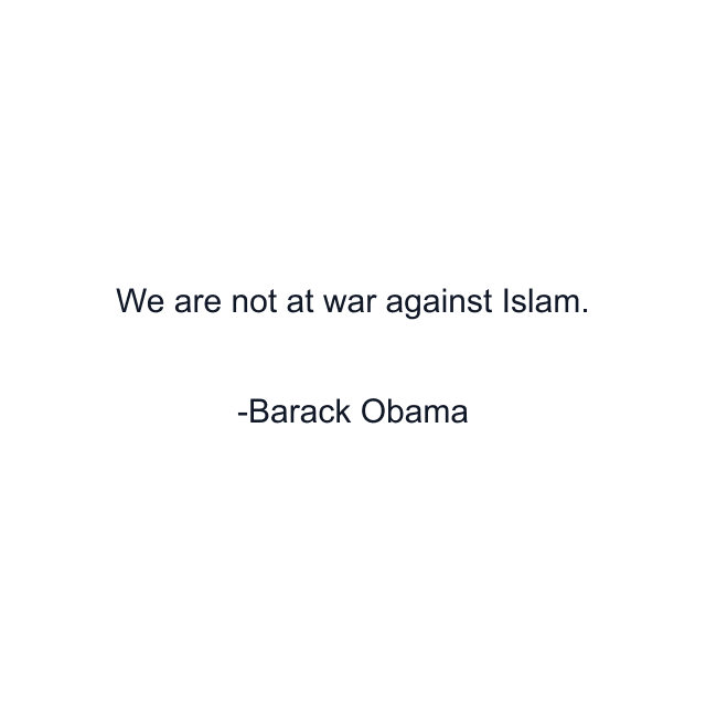 We are not at war against Islam.