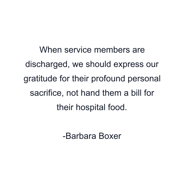 When service members are discharged, we should express our gratitude for their profound personal sacrifice, not hand them a bill for their hospital food.